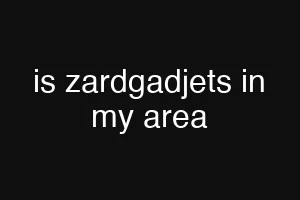 is zardgadjets in my area