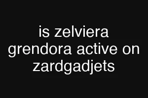 is zelviera grendora active on zardgadjets