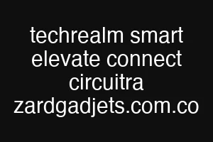 techrealm smart elevate connect circuitra zardgadjets.com.co