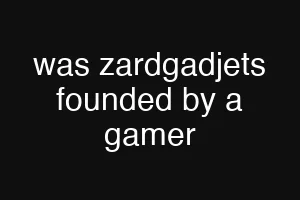 was zardgadjets founded by a gamer