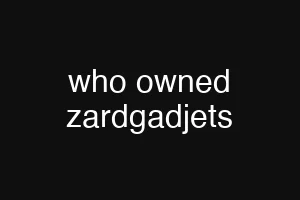 who owned zardgadjets