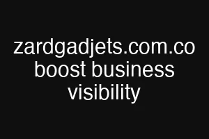 zardgadjets.com.co boost business visibility